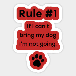 Rule #1 If I can't bring my dog I'm not going Sticker